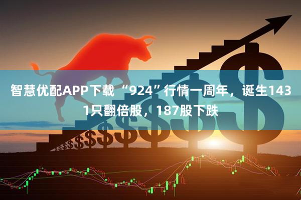 智慧优配APP下载 “924”行情一周年，诞生1431只翻倍股，187股下跌
