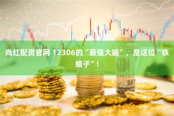 尚红配资官网 12306的“最强大脑”，是这位“铁娘子”!